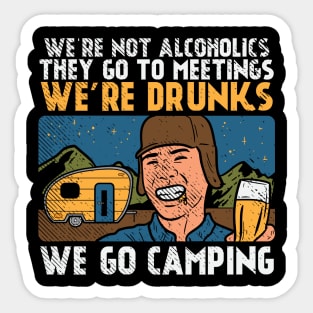 We're Not Alcoholics They Go To Meetings We're Drunk We Go Camping Sticker